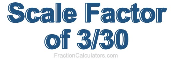 Scale Factor of 3/30