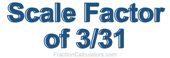 Scale Factor of 3/31