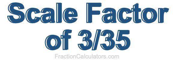 Scale Factor of 3/35