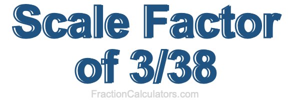 Scale Factor of 3/38