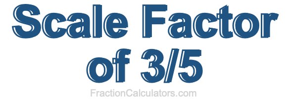 Scale Factor of 3/5