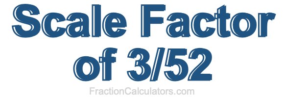 Scale Factor of 3/52