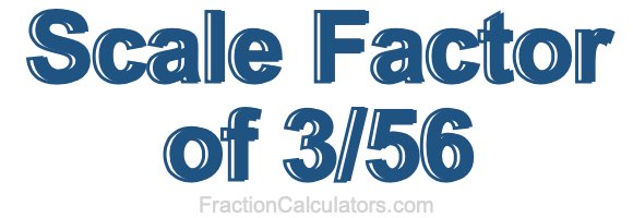 Scale Factor of 3/56