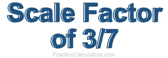 Scale Factor of 3/7