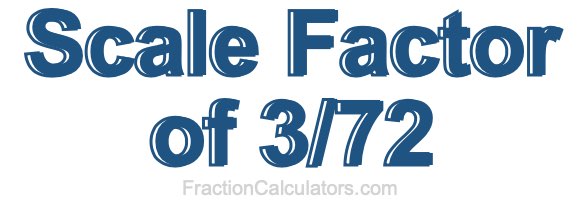 Scale Factor of 3/72