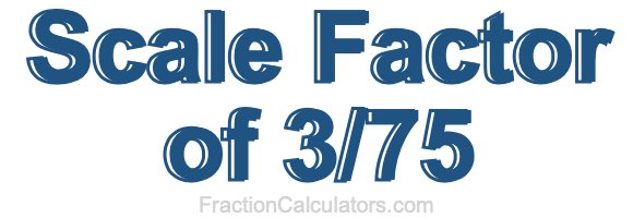 Scale Factor of 3/75