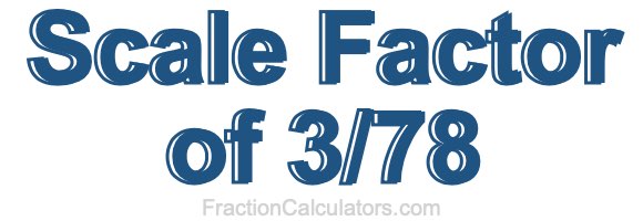 Scale Factor of 3/78