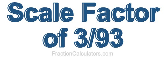 Scale Factor of 3/93 Scale Factor of 3/93