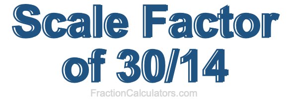 Scale Factor of 30/14