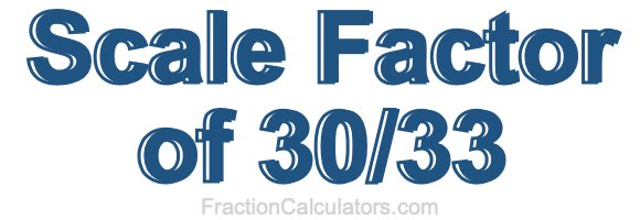 Scale Factor of 30/33