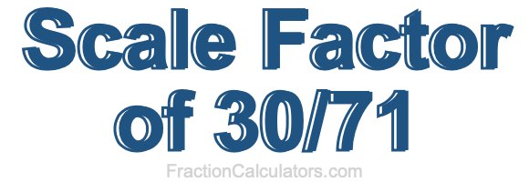 Scale Factor of 30/71