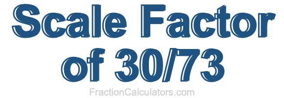 Scale Factor of 30/73 Scale Factor of 30/73