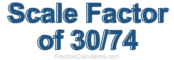 Scale Factor of 30/74
