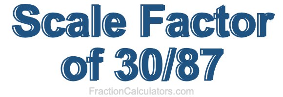 Scale Factor of 30/87