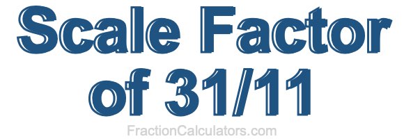 Scale Factor of 31/11