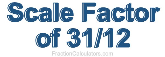 Scale Factor of 31/12