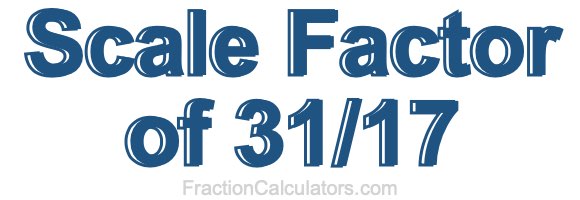 Scale Factor of 31/17 Scale Factor of 31/17