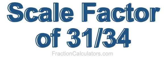 Scale Factor of 31/34