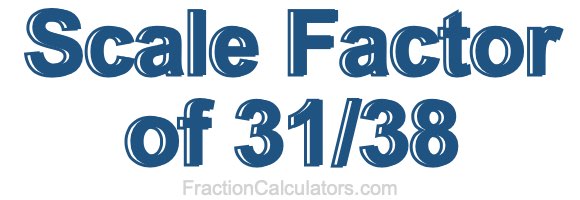 Scale Factor of 31/38