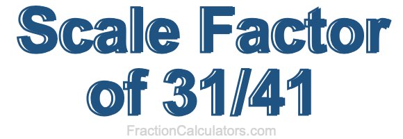 Scale Factor of 31/41 Scale Factor of 31/41
