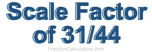 Scale Factor of 31/44 Scale Factor of 31/44