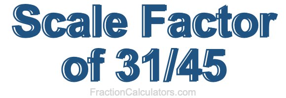 Scale Factor of 31/45