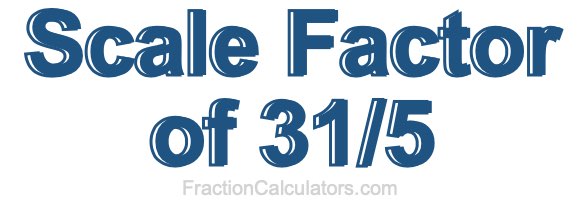 Scale Factor of 31/5