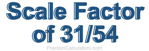 Scale Factor of 31/54
