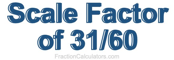 Scale Factor of 31/60