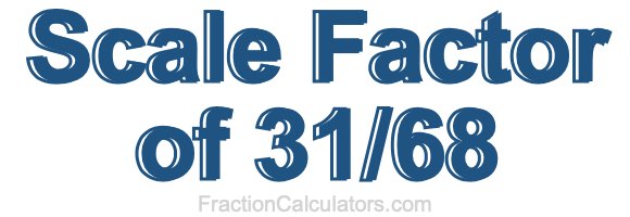 Scale Factor of 31/68