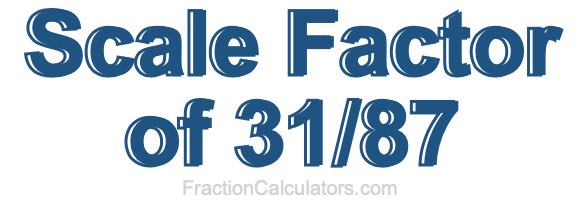 Scale Factor of 31/87