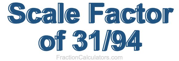 Scale Factor of 31/94