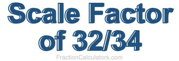 Scale Factor of 32/34
