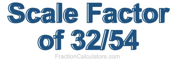 Scale Factor of 32/54