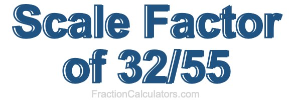 Scale Factor of 32/55