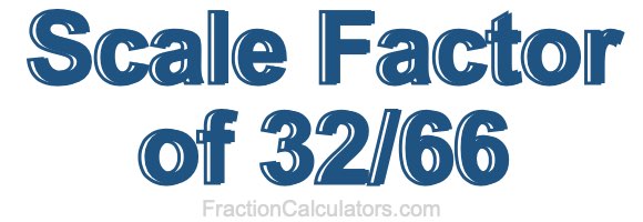Scale Factor of 32/66