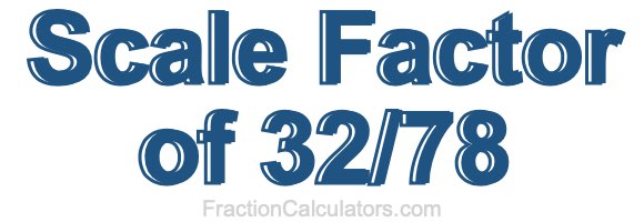 Scale Factor of 32/78