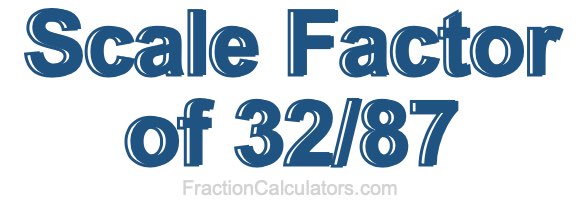 Scale Factor of 32/87