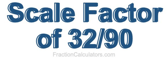 Scale Factor of 32/90