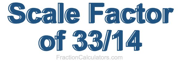 Scale Factor of 33/14