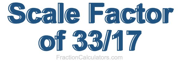 Scale Factor of 33/17