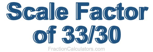 Scale Factor of 33/30