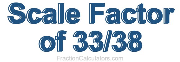 Scale Factor of 33/38