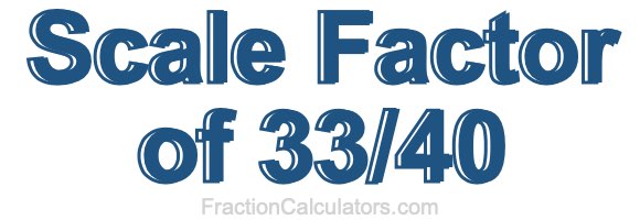 Scale Factor of 33/40