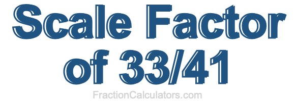Scale Factor of 33/41