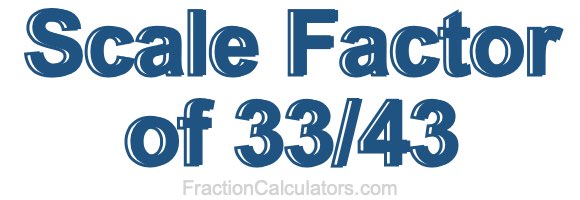 Scale Factor of 33/43