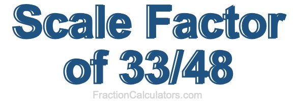 Scale Factor of 33/48