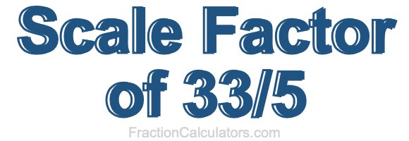 Scale Factor of 33/5