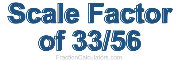 Scale Factor of 33/56