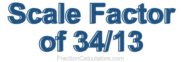 Scale Factor of 34/13